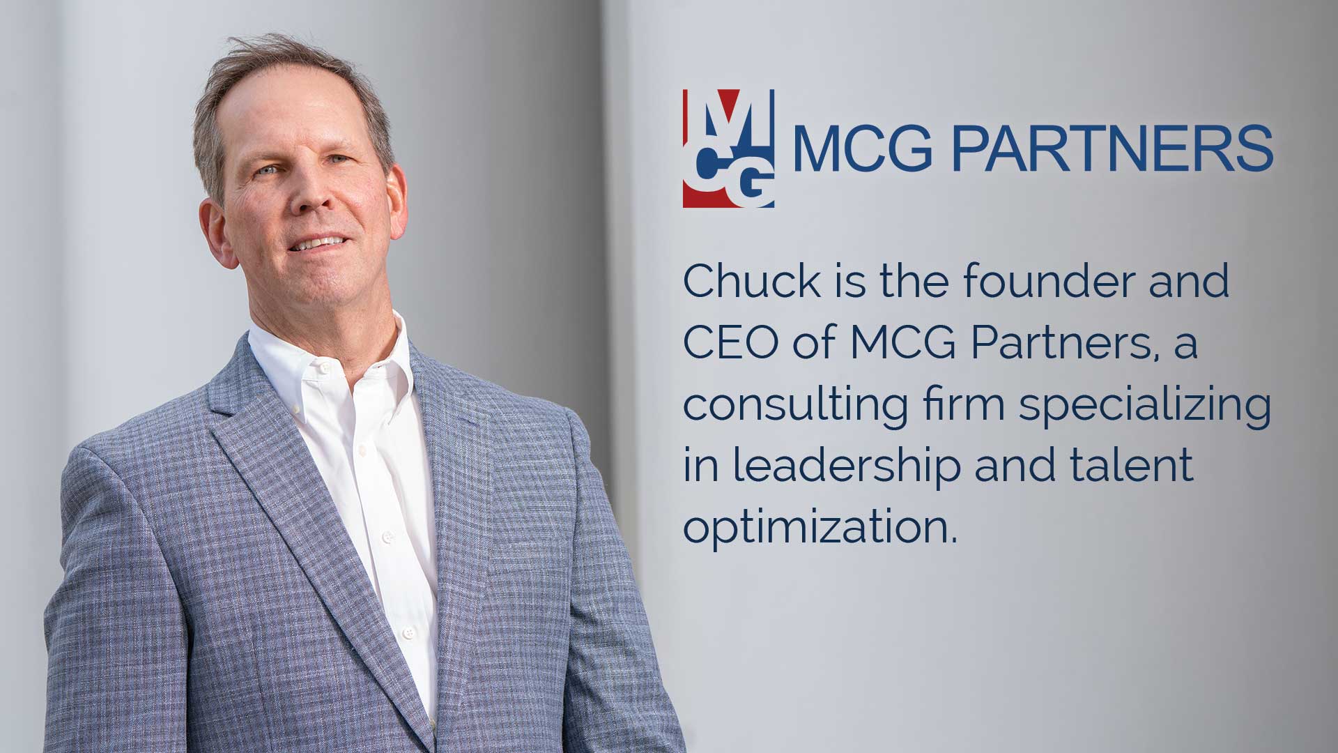 Chuck is the founder and CEO of MCG Partners, a consulting firm specializing in leadership and talent optimization.